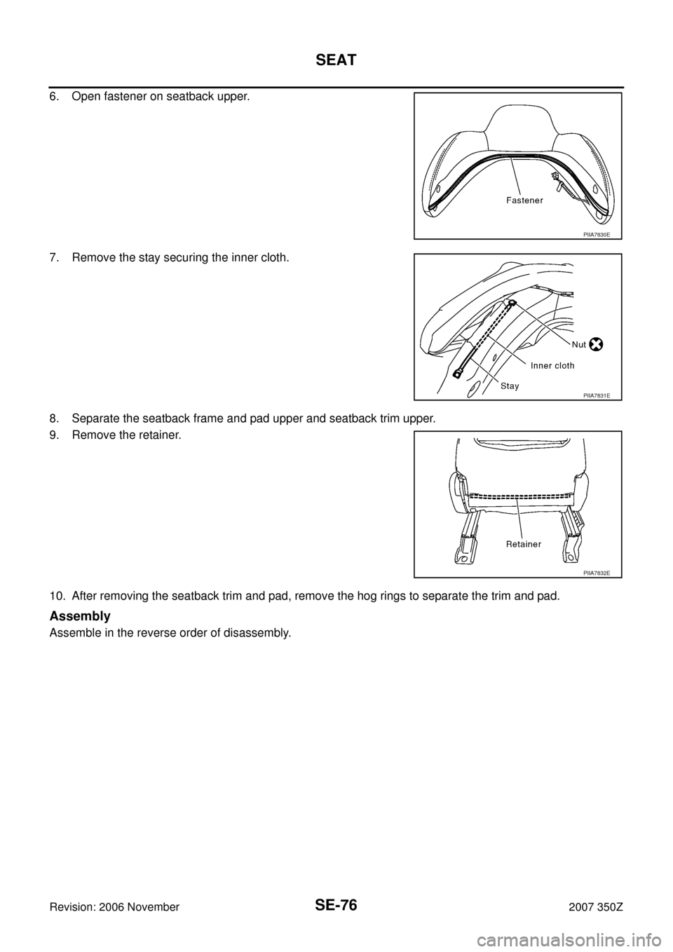 NISSAN 350Z 2007 Z33 Seat Manual PDF SE-76
SEAT
Revision: 2006 November2007 350Z
6. Open fastener on seatback upper.
7. Remove the stay securing the inner cloth.
8. Separate the seatback frame and pad upper and seatback trim upper.
9. Re