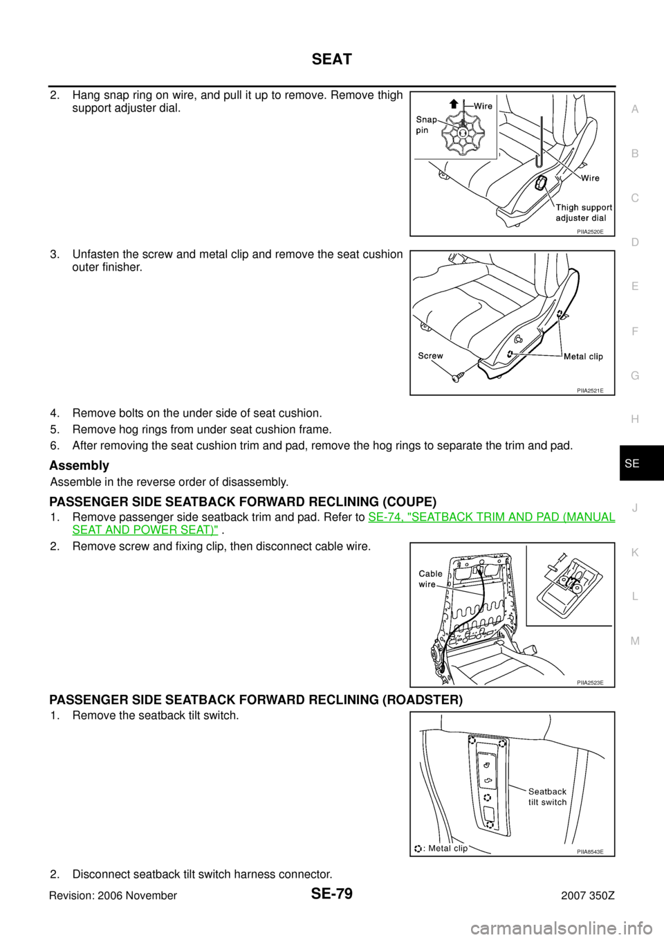 NISSAN 350Z 2007 Z33 Seat Manual PDF SEAT
SE-79
C
D
E
F
G
H
J
K
L
MA
B
SE
Revision: 2006 November2007 350Z
2. Hang snap ring on wire, and pull it up to remove. Remove thigh
support adjuster dial.
3. Unfasten the screw and metal clip and 