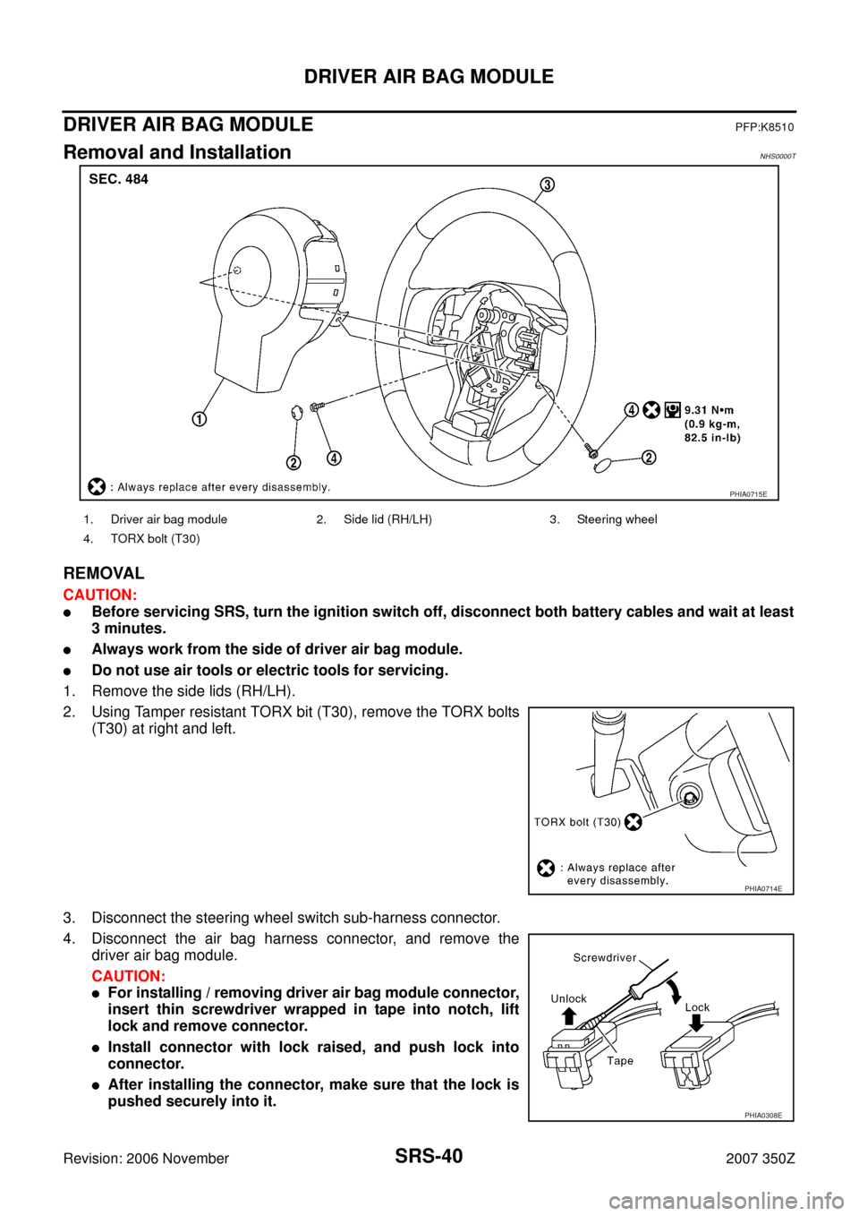NISSAN 350Z 2007 Z33 Supplemental Restraint System Owners Guide SRS-40
DRIVER AIR BAG MODULE
Revision: 2006 November2007 350Z
DRIVER AIR BAG MODULEPFP:K8510
Removal and InstallationNHS0000T
REMOVAL
CAUTION:
Before servicing SRS, turn the ignition switch off, disc