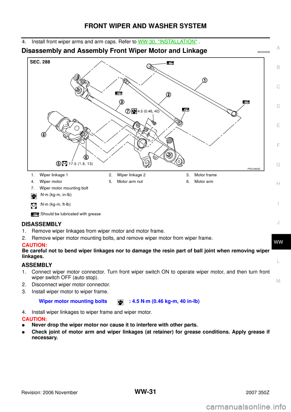 NISSAN 350Z 2007 Z33 Wiper, Washer And Horn Owners Guide FRONT WIPER AND WASHER SYSTEM
WW-31
C
D
E
F
G
H
I
J
L
MA
B
WW
Revision: 2006 November2007 350Z
4. Install front wiper arms and arm caps. Refer to WW-30, "INSTALLATION" .
Disassembly and Assembly Front