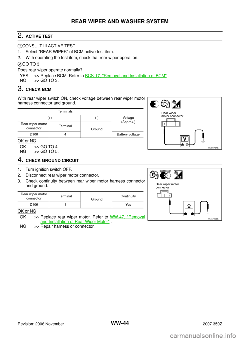 NISSAN 350Z 2007 Z33 Wiper, Washer And Horn Service Manual WW-44
REAR WIPER AND WASHER SYSTEM
Revision: 2006 November2007 350Z
2. ACTIVE TEST
CONSULT-III ACTIVE TEST
1. Select "REAR WIPER" of BCM active test item.
2. With operating the test item, check that r