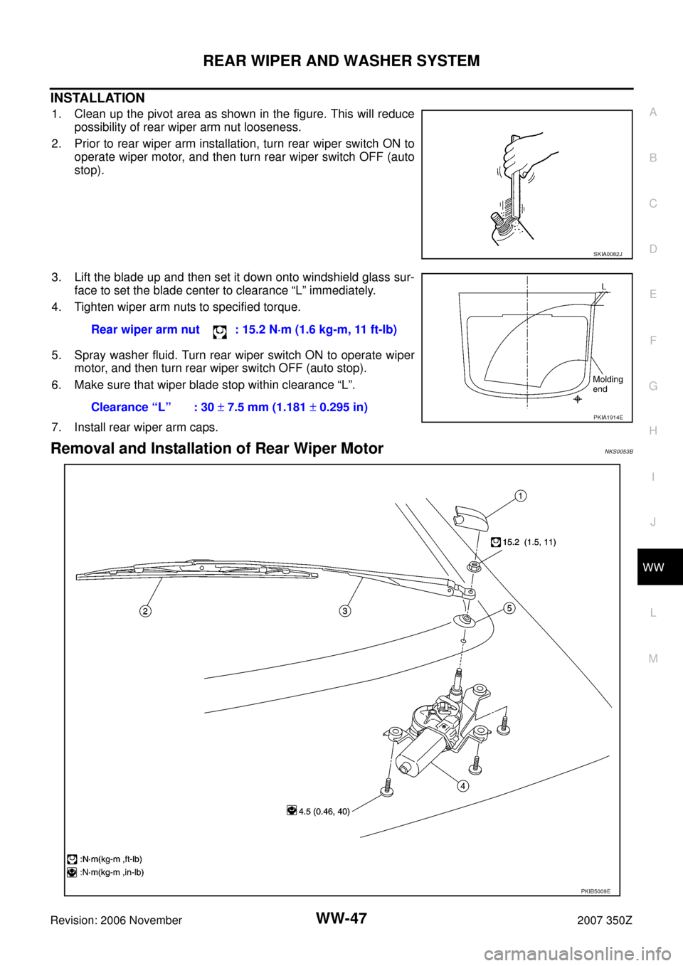 NISSAN 350Z 2007 Z33 Wiper, Washer And Horn Service Manual REAR WIPER AND WASHER SYSTEM
WW-47
C
D
E
F
G
H
I
J
L
MA
B
WW
Revision: 2006 November2007 350Z
INSTALLATION
1. Clean up the pivot area as shown in the figure. This will reduce
possibility of rear wiper