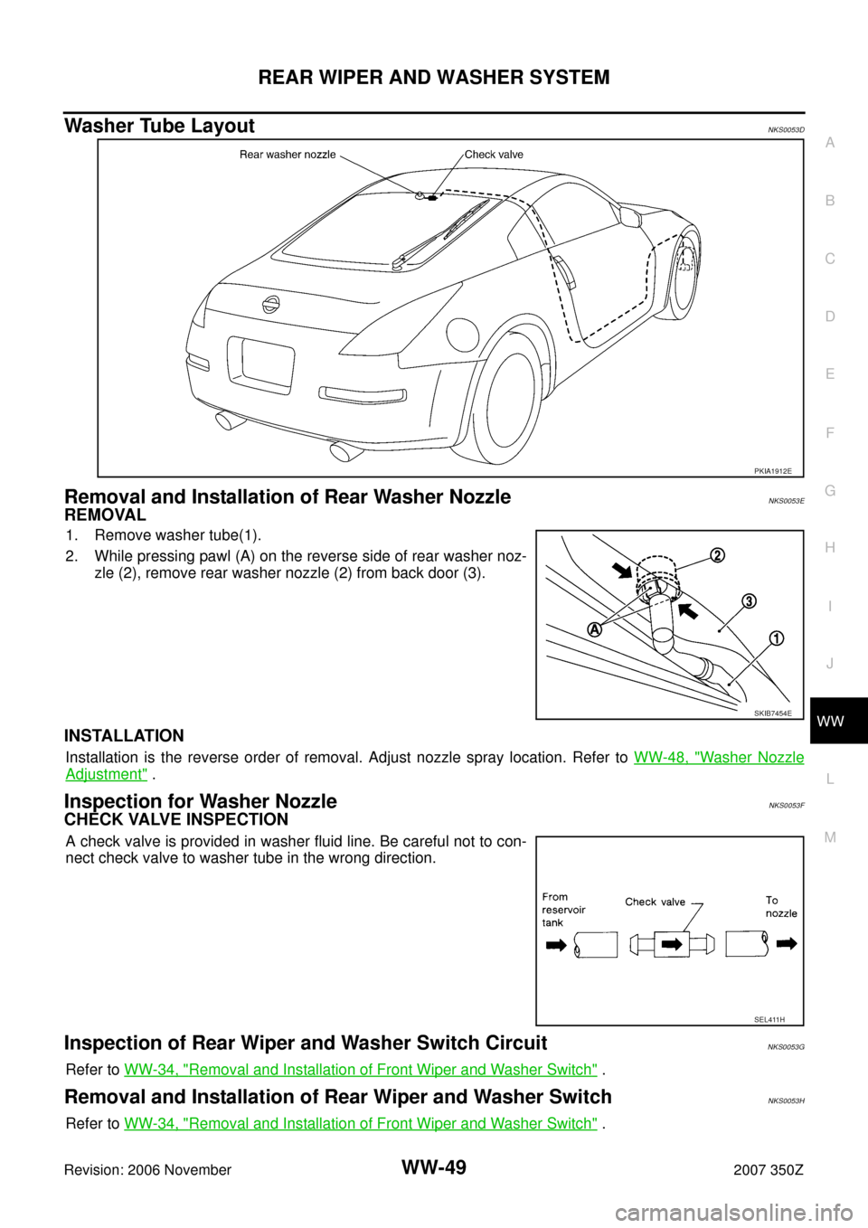 NISSAN 350Z 2007 Z33 Wiper, Washer And Horn Service Manual REAR WIPER AND WASHER SYSTEM
WW-49
C
D
E
F
G
H
I
J
L
MA
B
WW
Revision: 2006 November2007 350Z
Washer Tube LayoutNKS0053D
Removal and Installation of Rear Washer NozzleNKS0053E
REMOVAL
1. Remove washer