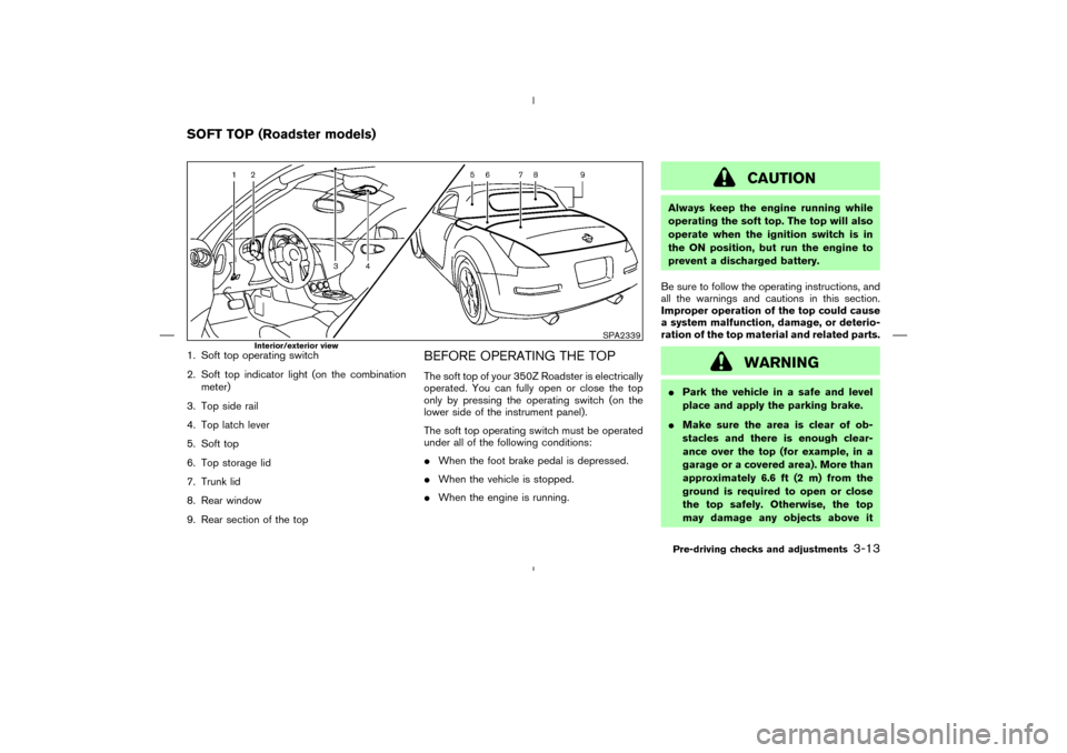 NISSAN 350Z 2008 Z33 Owners Manual 1. Soft top operating switch
2. Soft top indicator light (on the combination
meter)
3. Top side rail
4. Top latch lever
5. Soft top
6. Top storage lid
7. Trunk lid
8. Rear window
9. Rear section of th
