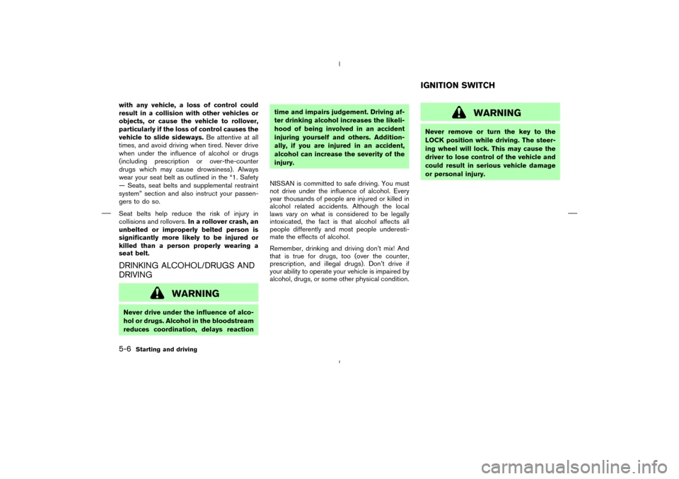 NISSAN 350Z 2008 Z33 Owners Manual with any vehicle, a loss of control could
result in a collision with other vehicles or
objects, or cause the vehicle to rollover,
particularly if the loss of control causes the
vehicle to slide sidewa