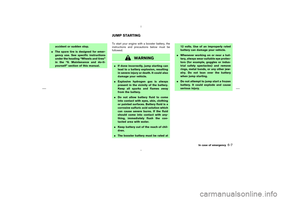 NISSAN 350Z 2008 Z33 Owners Manual accident or sudden stop.
The spare tire is designed for emer-
gency use. See specific instructions
under the heading “Wheels and tires”
in the “8. Maintenance and do-it-
yourself” section of 