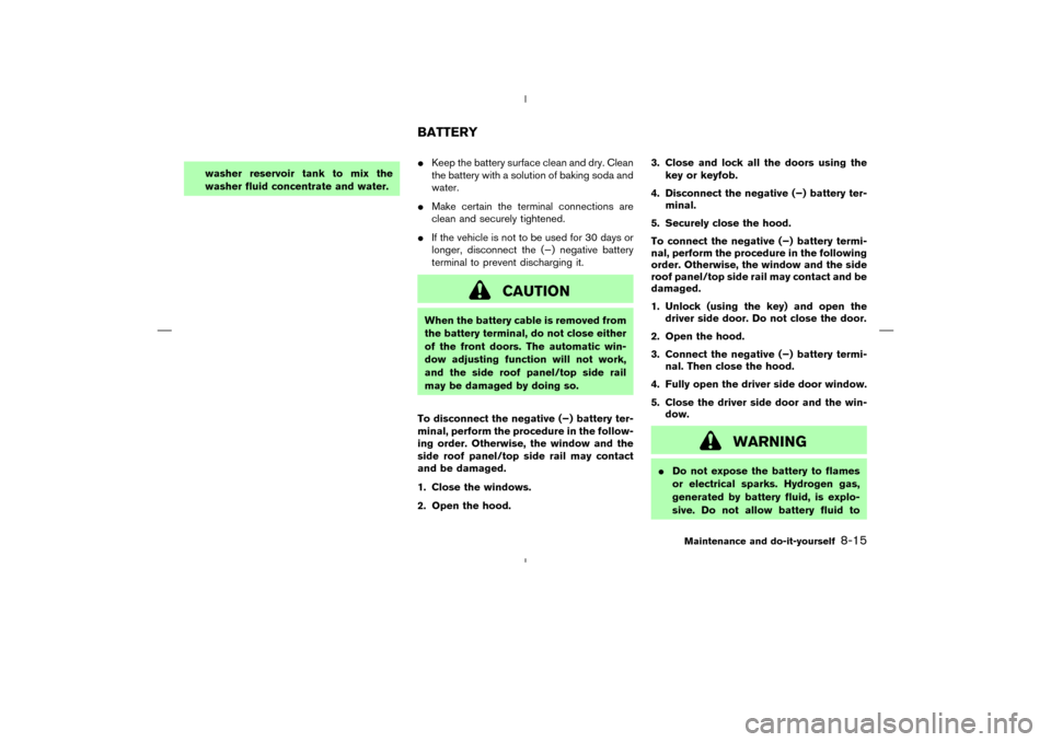 NISSAN 350Z 2008 Z33 Owners Manual washer reservoir tank to mix the
washer fluid concentrate and water.Keep the battery surface clean and dry. Clean
the battery with a solution of baking soda and
water.
Make certain the terminal conn