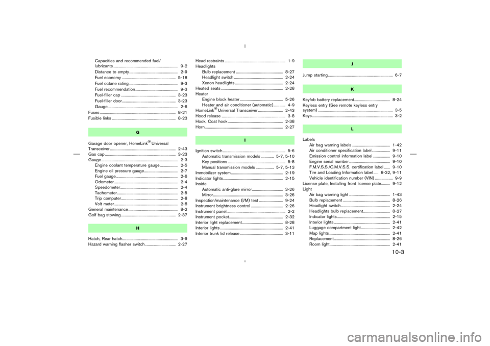 NISSAN 350Z 2008 Z33 Service Manual Capacities and recommended fuel/
lubricants ................................................................. 9-2
Distance to empty ................................................. 2-9
Fuel economy .