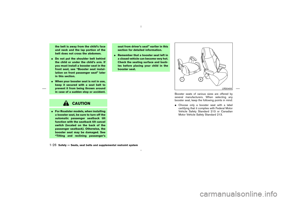 NISSAN 350Z 2008 Z33 Service Manual the belt is away from the child’s face
and neck and the lap portion of the
belt does not cross the abdomen.
Do not put the shoulder belt behind
the child or under the child’s arm. If
you must ins