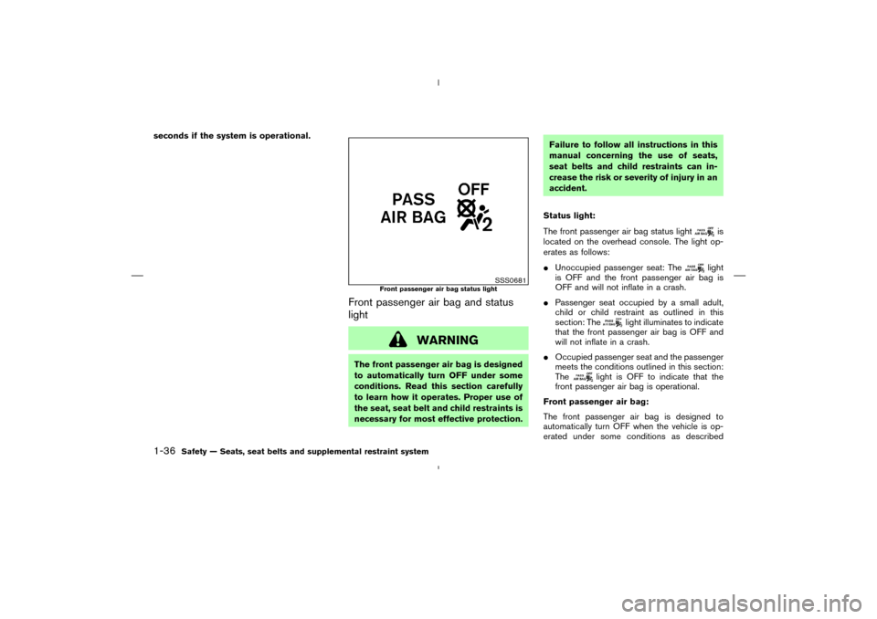 NISSAN 350Z 2008 Z33 Workshop Manual seconds if the system is operational.
Front passenger air bag and status
light
WARNING
The front passenger air bag is designed
to automatically turn OFF under some
conditions. Read this section carefu