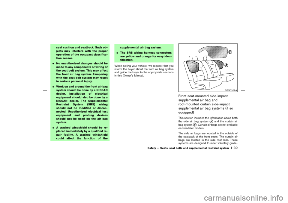 NISSAN 350Z 2008 Z33 Workshop Manual seat cushion and seatback. Such ob-
jects may interfere with the proper
operation of the occupant classifica-
tion sensor.
No unauthorized changes should be
made to any components or wiring of
the se