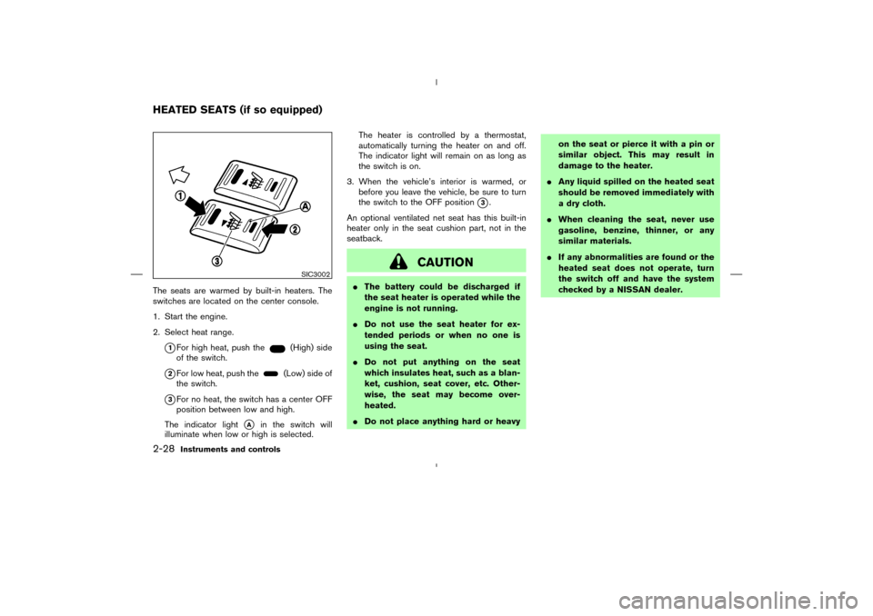 NISSAN 350Z 2008 Z33 Owners Manual The seats are warmed by built-in heaters. The
switches are located on the center console.
1. Start the engine.
2. Select heat range.
1For high heat, push the
(High) side
of the switch.
2For low heat
