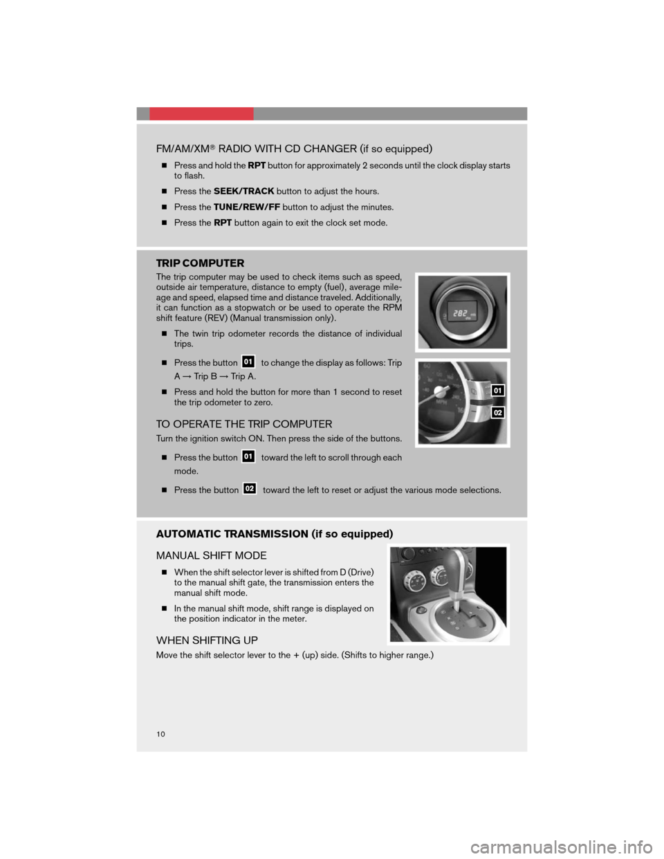 NISSAN 350Z 2008 Z33 Quick Reference Guide FM/AM/XMRADIO WITH CD CHANGER (if so equipped)
Press and hold theRPTbutton for approximately 2 seconds until the clock display starts
to flash.
Press theSEEK/TRACKbutton to adjust the hours.
Press