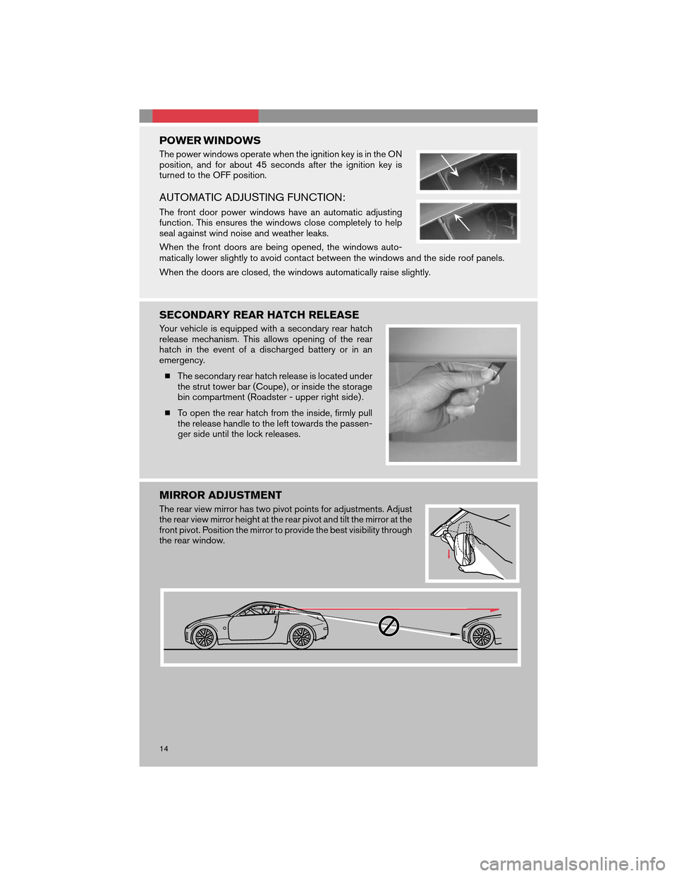NISSAN 350Z 2008 Z33 Quick Reference Guide POWER WINDOWS
The power windows operate when the ignition key is in the ON
position, and for about 45 seconds after the ignition key is
turned to the OFF position.
AUTOMATIC ADJUSTING FUNCTION:
The fr