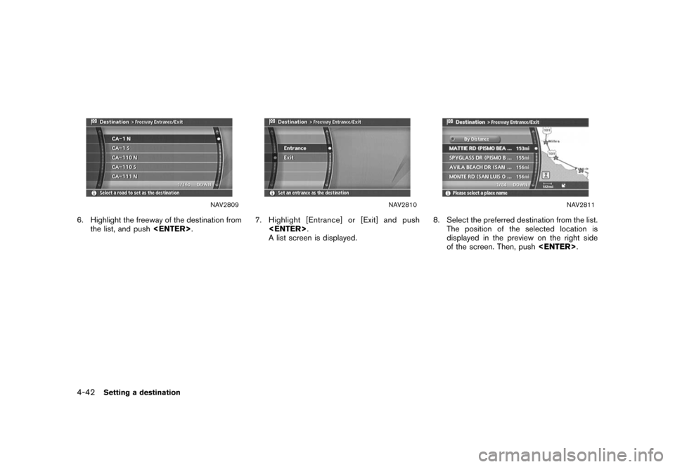 NISSAN QUEST 2008 V42 / 3.G 04IT Navigation Manual Black plate (114,1)
Model "NISSAN_NAVI" EDITED: 2007/ 2/ 26
NAV2809
6. Highlight the freeway of the destination from
the list, and push<ENTER>.
NAV2810
7. Highlight [Entrance] or [Exit] and push
<ENTE