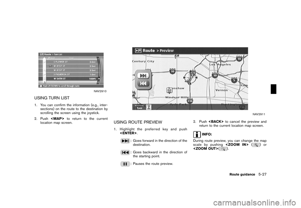NISSAN TITAN 2008 1.G 04IT Navigation Manual Black plate (153,1)
Model "NISSAN_NAVI" EDITED: 2007/ 2/ 26
NAV2910
USING TURN LIST
1. You can confirm the information (e.g., inter-
sections) on the route to the destination by
scrolling the screen u