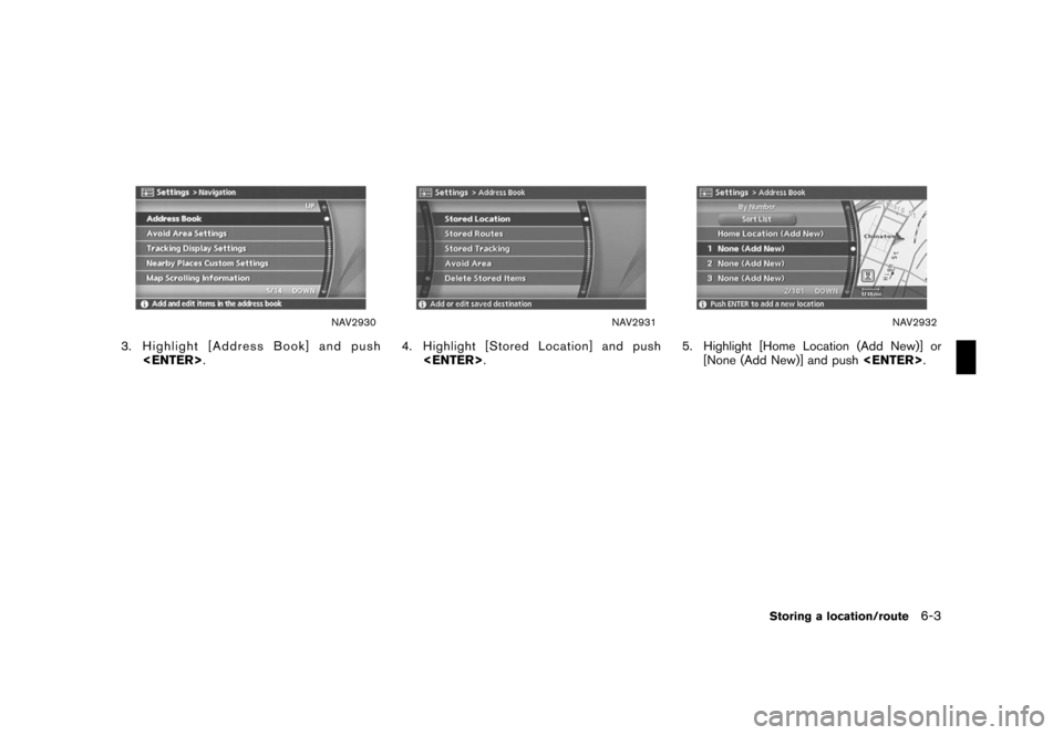 NISSAN FRONTIER 2008 D22 / 1.G 04IT Navigation Manual Black plate (165,1)
Model "NISSAN_NAVI" EDITED: 2007/ 2/ 26
NAV2930
3. Highlight [Address Book] and push
<ENTER>.
NAV2931
4. Highlight [Stored Location] and push
<ENTER>.
NAV2932
5. Highlight [Home Lo