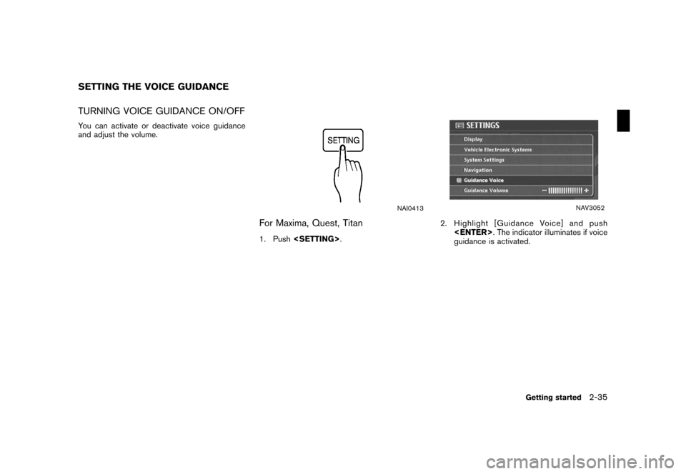 NISSAN FRONTIER 2008 D22 / 1.G 04IT Navigation Manual Black plate (41,1)
Model "NISSAN_NAVI" EDITED: 2007/ 2/ 26
TURNING VOICE GUIDANCE ON/OFF
You can activate or deactivate voice guidance
and adjust the volume.
NAI0413
For Maxima, Quest, Titan
1. Push<S