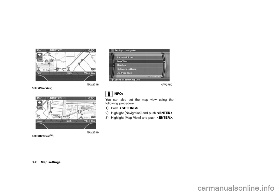 NISSAN TITAN 2008 1.G 04IT Navigation Manual Black plate (52,1)
Model "NISSAN_NAVI" EDITED: 2007/ 2/ 26
NAV2748Split (Plan View)
NAV2749Split (BirdviewTM)
NAV2750
INFO:
You can also set the map view using the
following procedure.
1) Push<SETTING