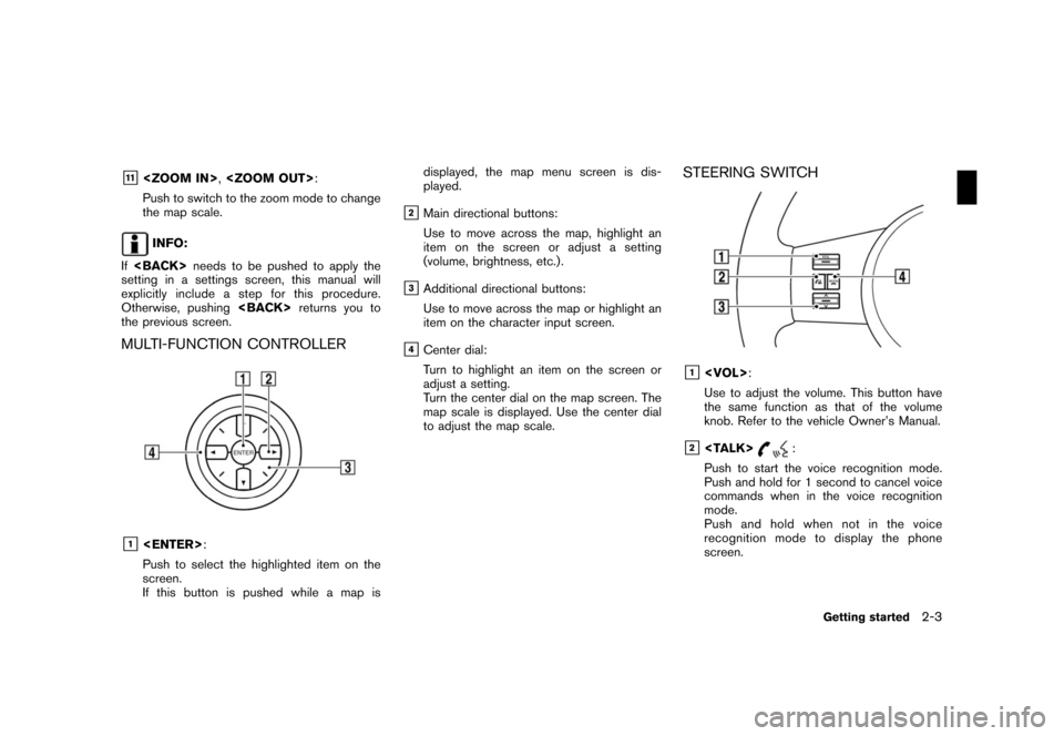 NISSAN QUEST 2008 V42 / 3.G 06IT Navigation Manual Black plate (11,1)
Model "NAV2-N" EDITED: 2007/ 3/ 9
&11<ZOOM IN>,<ZOOM OUT>:
Push to switch to the zoom mode to change
the map scale.
INFO:
If<BACK>needs to be pushed to apply the
setting in a settin