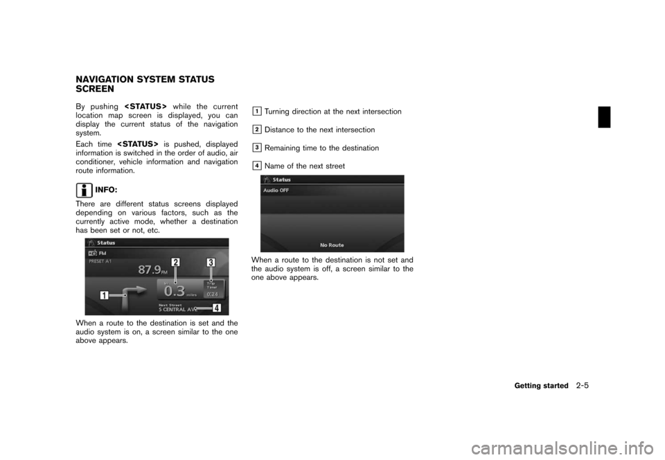 NISSAN XTERRA 2008 N50 / 2.G 06IT Navigation Manual Black plate (13,1)
Model "NAV2-N" EDITED: 2007/ 3/ 9
By pushing<STATUS>while the current
location map screen is displayed, you can
display the current status of the navigation
system.
Each time<STATUS