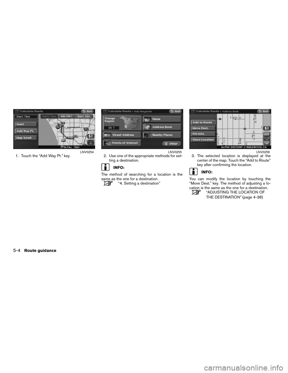 NISSAN ALTIMA 2008 L32A / 4.G Navigation Manual 1. Touch the “Add Way Pt.” key. 2. Use one of the appropriate methods for set-
ting a destination.
INFO:
The method of searching for a location is the
same as the one for a destination.
“4. Sett NISSAN ALTIMA 2008 L32A / 4.G Navigation Manual 1. Touch the “Add Way Pt.” key. 2. Use one of the appropriate methods for set-
ting a destination.
INFO:
The method of searching for a location is the
same as the one for a destination.
“4. Sett