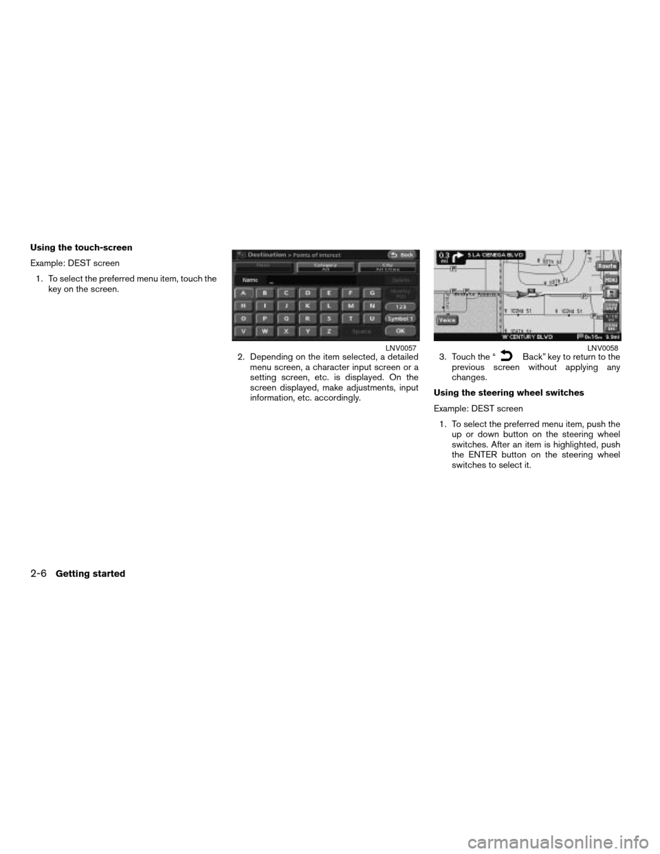 NISSAN ALTIMA 2008 L32A / 4.G Navigation Manual Using the touch-screen
Example: DEST screen
1. To select the preferred menu item, touch the
key on the screen.
2. Depending on the item selected, a detailed
menu screen, a character input screen or a
