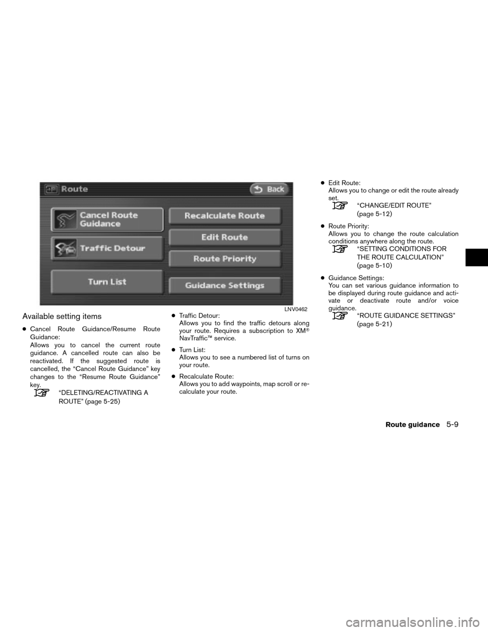 NISSAN ALTIMA 2008 L32A / 4.G Navigation Manual Available setting items
cCancel Route Guidance/Resume Route
Guidance:
Allows you to cancel the current route
guidance. A cancelled route can also be
reactivated. If the suggested route is
cancelled, t