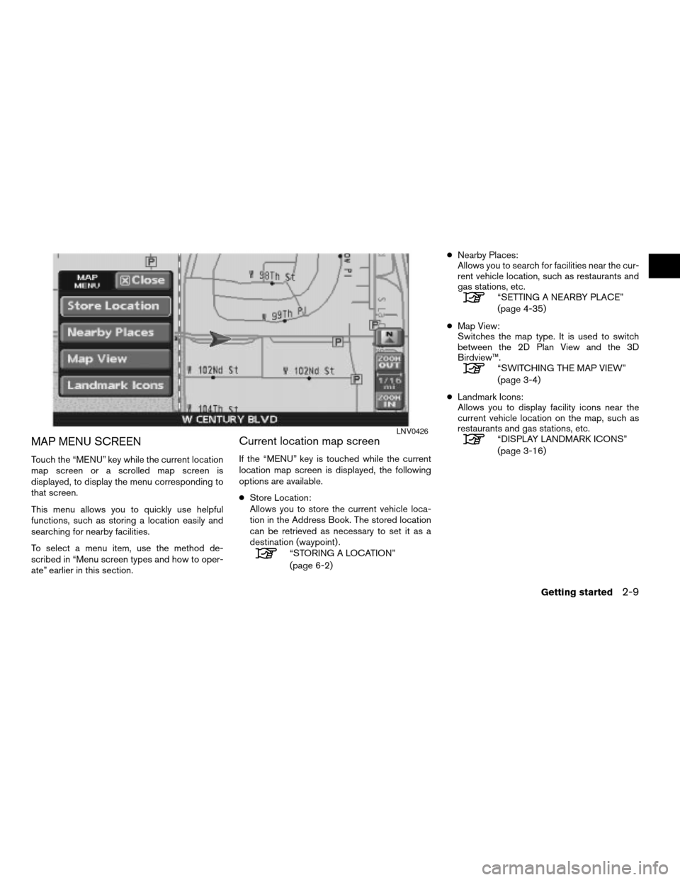 NISSAN ALTIMA 2008 L32A / 4.G Navigation Manual MAP MENU SCREEN
Touch the “MENU” key while the current location
map screen or a scrolled map screen is
displayed, to display the menu corresponding to
that screen.
This menu allows you to quickly 