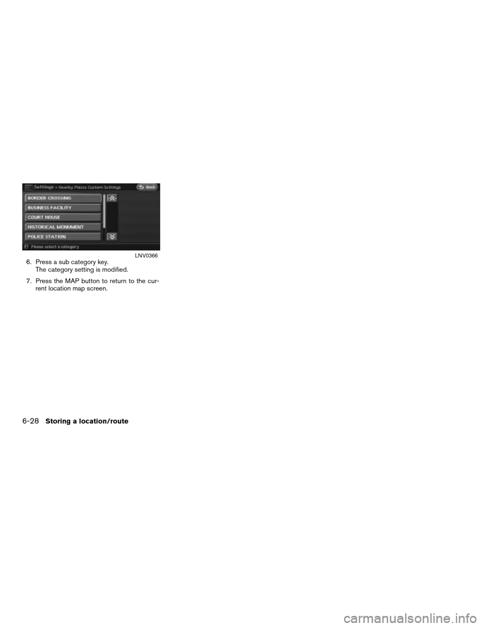 NISSAN ALTIMA 2008 L32A / 4.G Navigation Manual 6. Press a sub category key.
The category setting is modified.
7. Press the MAP button to return to the cur-
rent location map screen.LNV0366
6-28Storing a location/route
ZREVIEW COPYÐ2008 Altima(alt