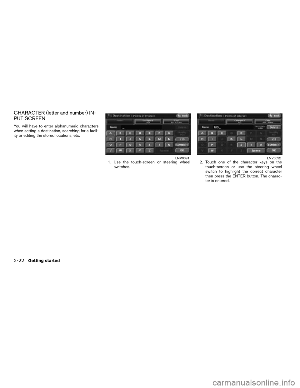 NISSAN ALTIMA 2008 L32A / 4.G Navigation Manual CHARACTER (letter and number) IN-
PUT SCREEN
You will have to enter alphanumeric characters
when setting a destination, searching for a facil-
ity or editing the stored locations, etc.
1. Use the touc