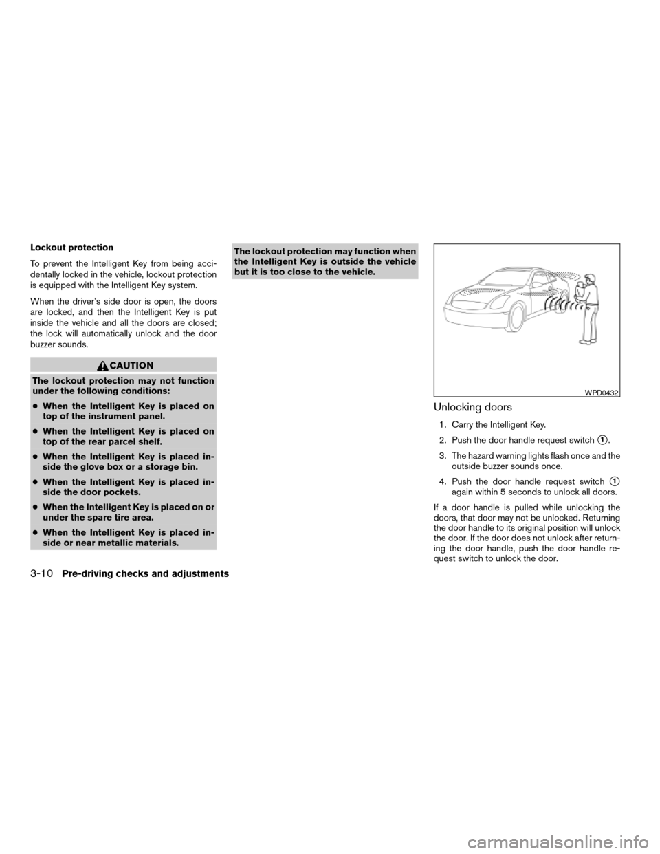 NISSAN ALTIMA 2008 L32A / 4.G Owners Manual Lockout protection
To prevent the Intelligent Key from being acci-
dentally locked in the vehicle, lockout protection
is equipped with the Intelligent Key system.
When the driver’s side door is open