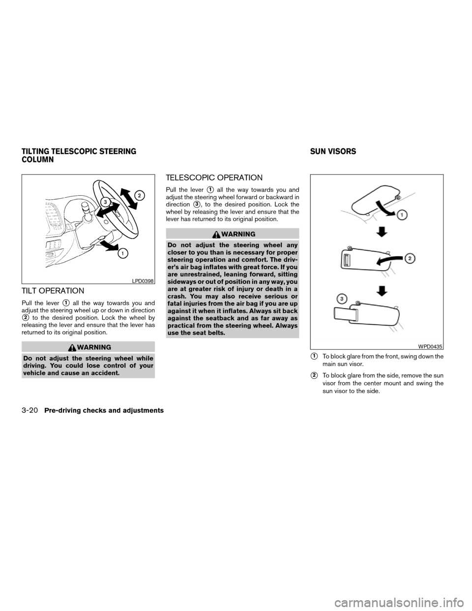 NISSAN ALTIMA 2008 L32A / 4.G Owners Manual TILT OPERATION
Pull the levers1all the way towards you and
adjust the steering wheel up or down in direction
s2to the desired position. Lock the wheel by
releasing the lever and ensure that the lever 