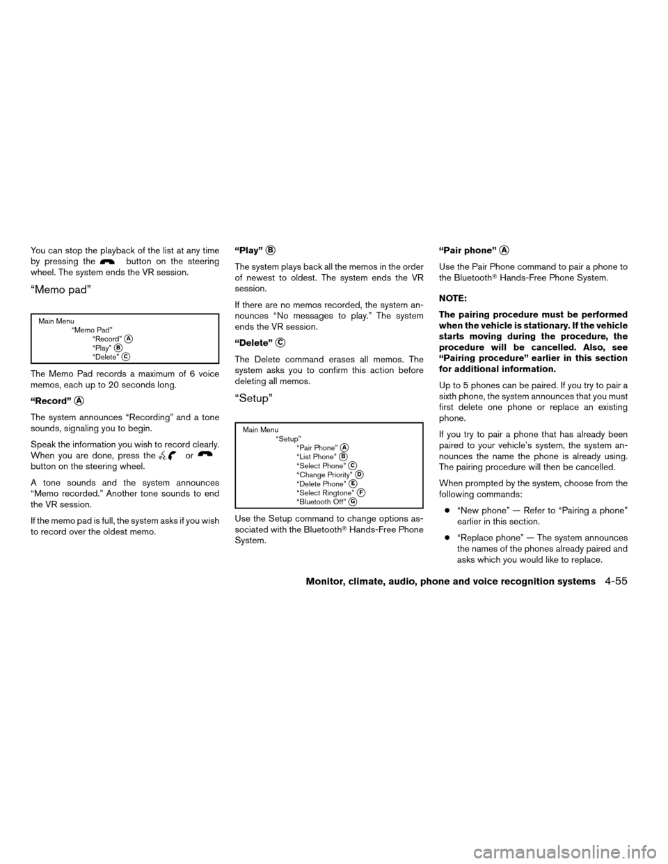 NISSAN ALTIMA 2008 L32A / 4.G Owners Manual You can stop the playback of the list at any time
by pressing thebutton on the steering
wheel. The system ends the VR session.
“Memo pad”
Main Menu
“Memo Pad”
“Record”
sA“Play”sB“Del