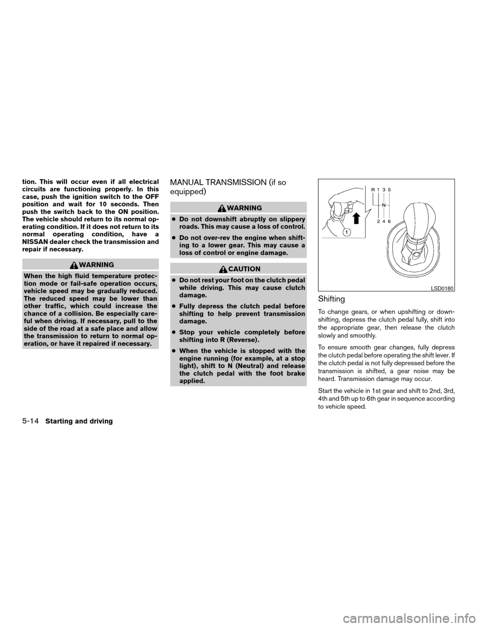 NISSAN ALTIMA 2008 L32A / 4.G Owners Manual tion. This will occur even if all electrical
circuits are functioning properly. In this
case, push the ignition switch to the OFF
position and wait for 10 seconds. Then
push the switch back to the ON NISSAN ALTIMA 2008 L32A / 4.G Owners Manual tion. This will occur even if all electrical
circuits are functioning properly. In this
case, push the ignition switch to the OFF
position and wait for 10 seconds. Then
push the switch back to the ON