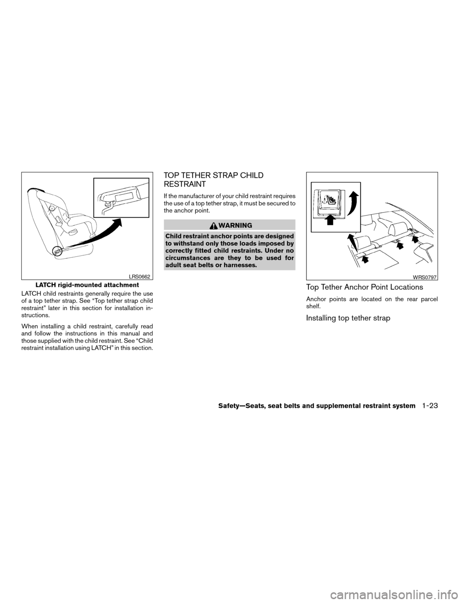 NISSAN ALTIMA 2008 L32A / 4.G Owners Guide LATCH child restraints generally require the use
of a top tether strap. See “Top tether strap child
restraint” later in this section for installation in-
structions.
When installing a child restra