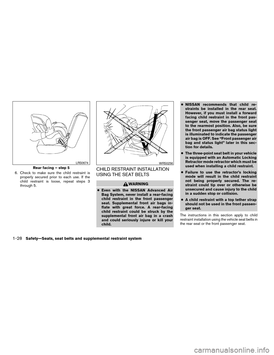 NISSAN ALTIMA 2008 L32A / 4.G Owners Manual 6. Check to make sure the child restraint is
properly secured prior to each use. If the
child restraint is loose, repeat steps 3
through 5.CHILD RESTRAINT INSTALLATION
USING THE SEAT BELTS
WARNING
cEv