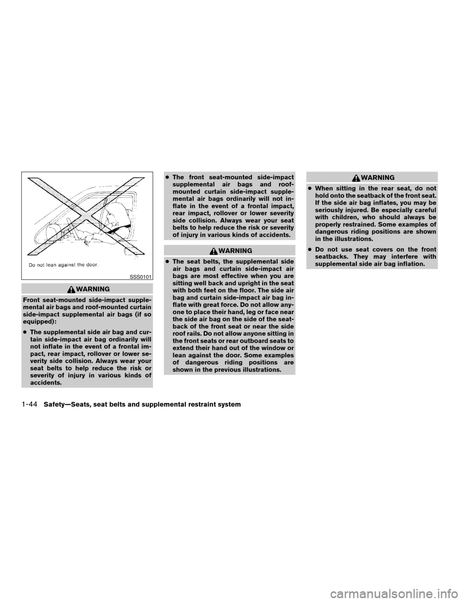 NISSAN ALTIMA 2008 L32A / 4.G Workshop Manual WARNING
Front seat-mounted side-impact supple-
mental air bags and roof-mounted curtain
side-impact supplemental air bags (if so
equipped):
cThe supplemental side air bag and cur-
tain side-impact air