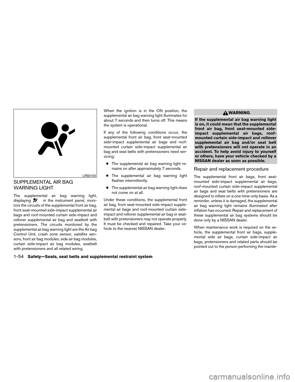 NISSAN ALTIMA 2008 L32A / 4.G Repair Manual SUPPLEMENTAL AIR BAG
WARNING LIGHT
The supplemental air bag warning light,
displayingin the instrument panel, moni-
tors the circuits of the supplemental front air bag,
front seat-mounted side-impact NISSAN ALTIMA 2008 L32A / 4.G Repair Manual SUPPLEMENTAL AIR BAG
WARNING LIGHT
The supplemental air bag warning light,
displayingin the instrument panel, moni-
tors the circuits of the supplemental front air bag,
front seat-mounted side-impact
