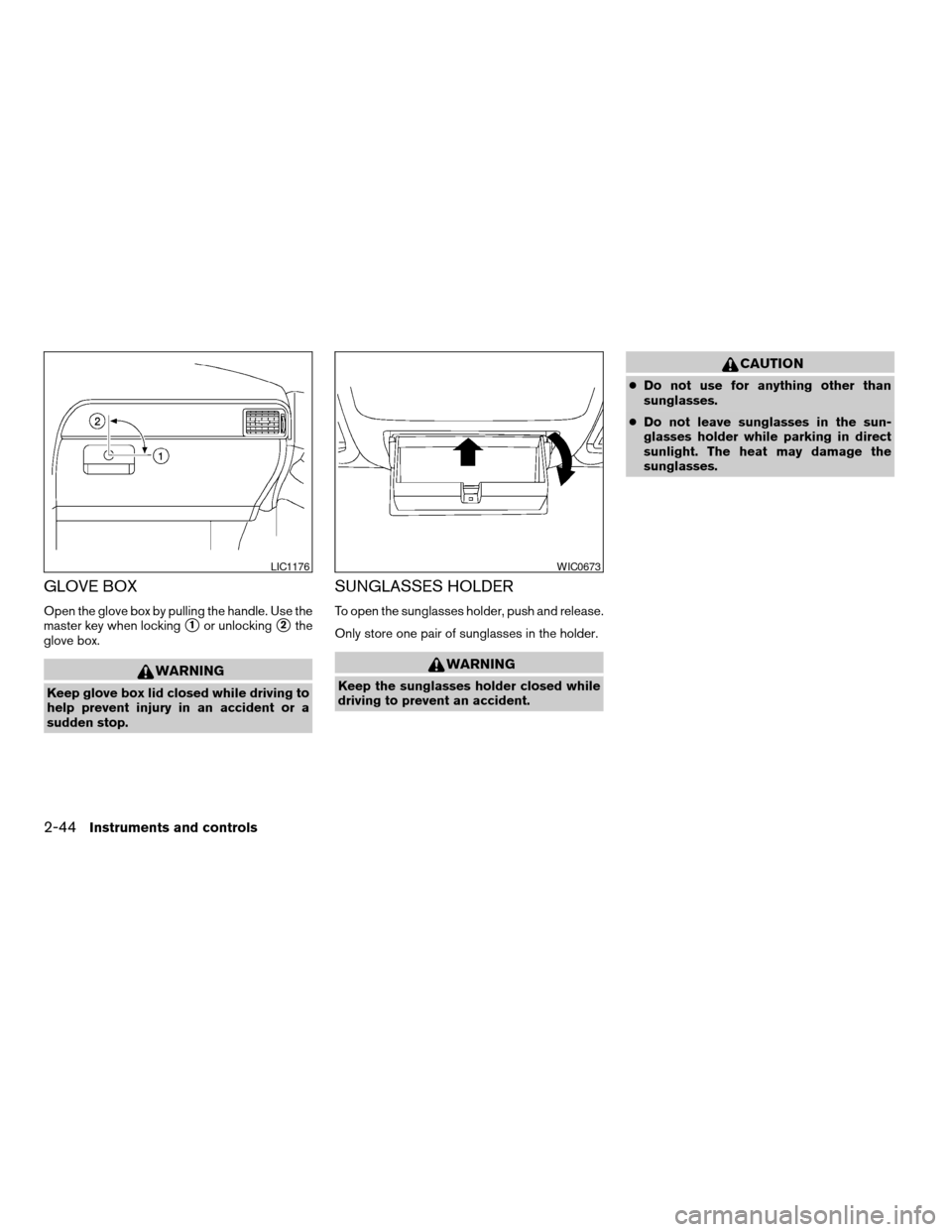 NISSAN ARMADA 2008 1.G Owners Manual GLOVE BOX
Open the glove box by pulling the handle. Use the
master key when locking
s1or unlockings2the
glove box.
WARNING
Keep glove box lid closed while driving to
help prevent injury in an accident