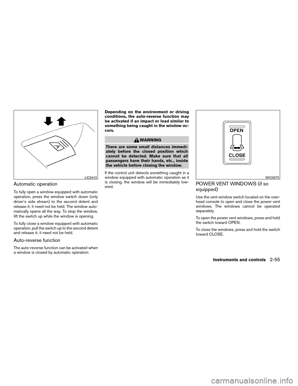 NISSAN ARMADA 2008 1.G Owners Manual Automatic operation
To fully open a window equipped with automatic
operation, press the window switch down (only
driver’s side shown) to the second detent and
release it; it need not be held. The wi