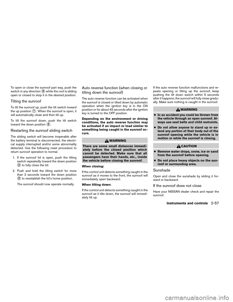 NISSAN ARMADA 2008 1.G Owners Manual To open or close the sunroof part way, push the
switch in any direction
s5while the roof is sliding
open or closed to stop it in the desired position.
Tilting the sunroof
To tilt the sunroof up, push 