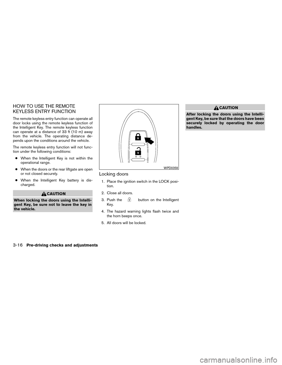 NISSAN ARMADA 2008 1.G Owners Manual HOW TO USE THE REMOTE
KEYLESS ENTRY FUNCTION
The remote keyless entry function can operate all
door locks using the remote keyless function of
the Intelligent Key. The remote keyless function
can oper