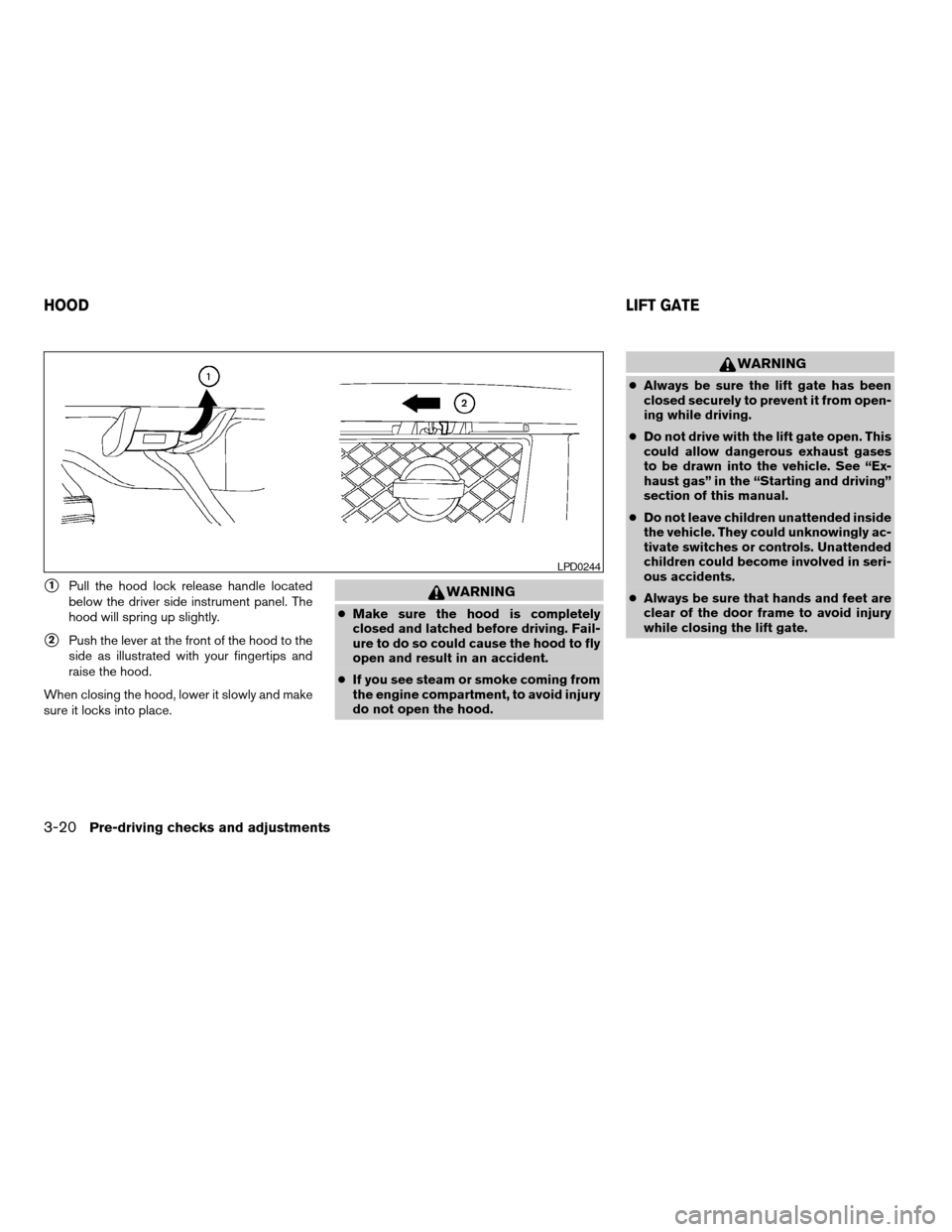 NISSAN ARMADA 2008 1.G Owners Manual s1Pull the hood lock release handle located
below the driver side instrument panel. The
hood will spring up slightly.
s2Push the lever at the front of the hood to the
side as illustrated with your fin