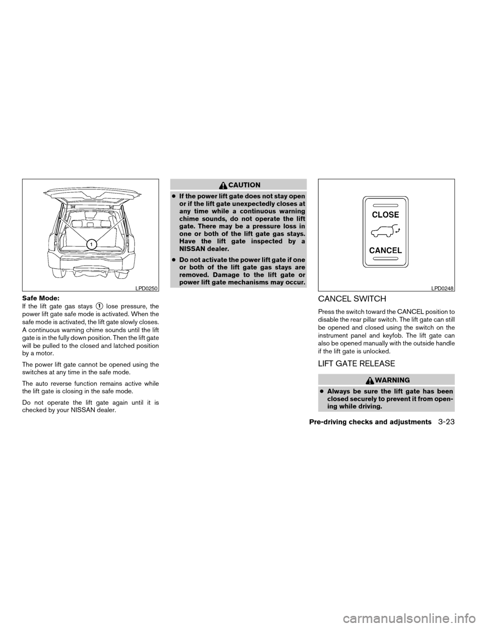 NISSAN ARMADA 2008 1.G Owners Manual Safe Mode:
If the lift gate gas stays
s1lose pressure, the
power lift gate safe mode is activated. When the
safe mode is activated, the lift gate slowly closes.
A continuous warning chime sounds until
