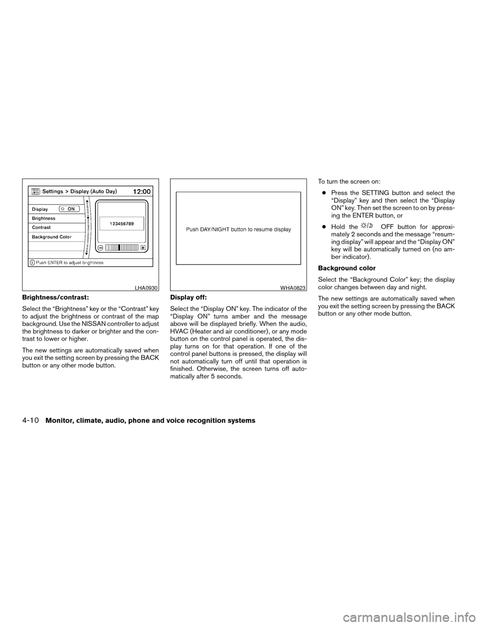 NISSAN ARMADA 2008 1.G Owners Manual Brightness/contrast:
Select the “Brightness” key or the “Contrast” key
to adjust the brightness or contrast of the map
background. Use the NISSAN controller to adjust
the brightness to darker NISSAN ARMADA 2008 1.G Owners Manual Brightness/contrast:
Select the “Brightness” key or the “Contrast” key
to adjust the brightness or contrast of the map
background. Use the NISSAN controller to adjust
the brightness to darker