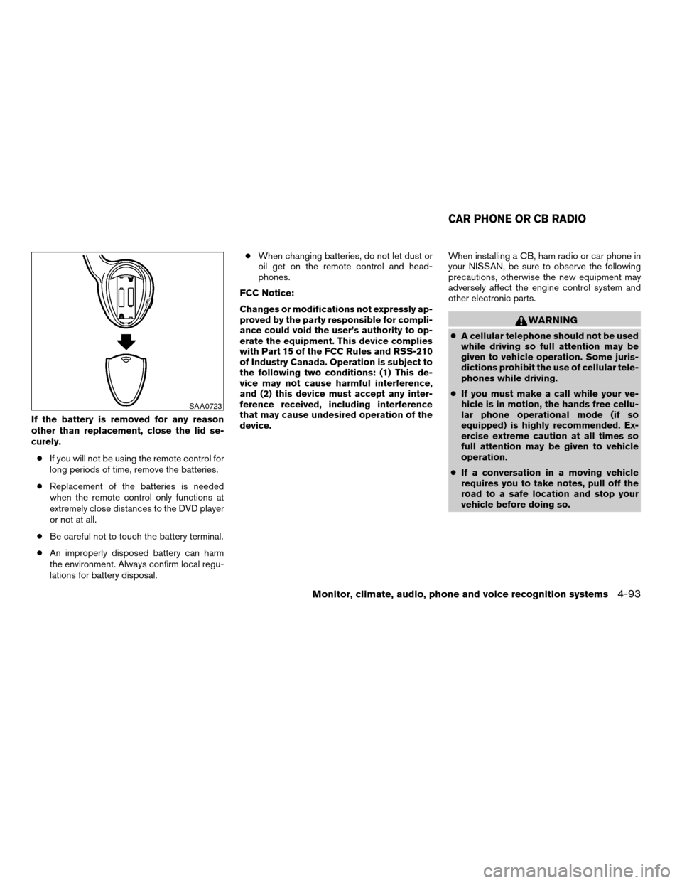 NISSAN ARMADA 2008 1.G Owners Manual If the battery is removed for any reason
other than replacement, close the lid se-
curely.
cIf you will not be using the remote control for
long periods of time, remove the batteries.
cReplacement of NISSAN ARMADA 2008 1.G Owners Manual If the battery is removed for any reason
other than replacement, close the lid se-
curely.
cIf you will not be using the remote control for
long periods of time, remove the batteries.
cReplacement of