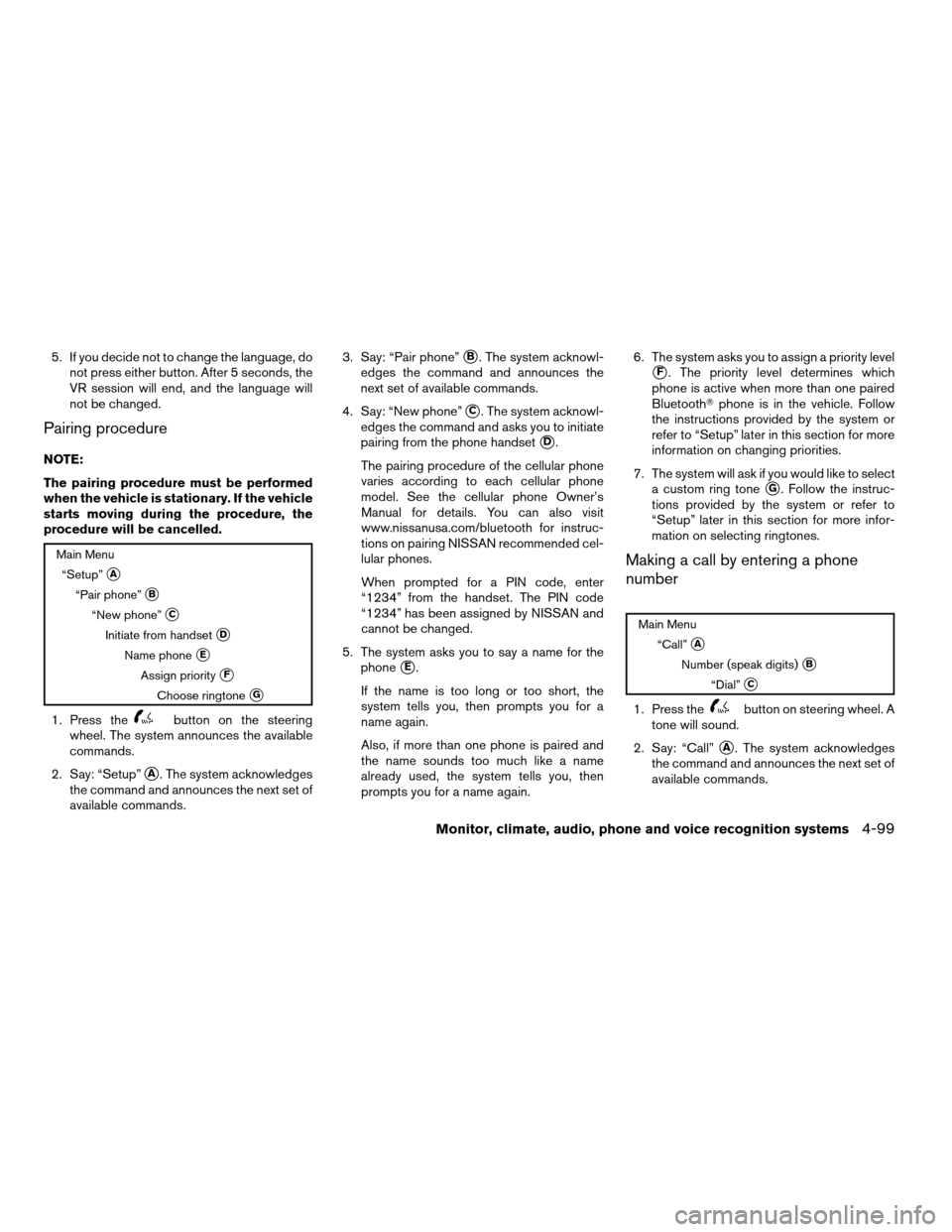 NISSAN ARMADA 2008 1.G Owners Manual 5. If you decide not to change the language, do
not press either button. After 5 seconds, the
VR session will end, and the language will
not be changed.
Pairing procedure
NOTE:
The pairing procedure m