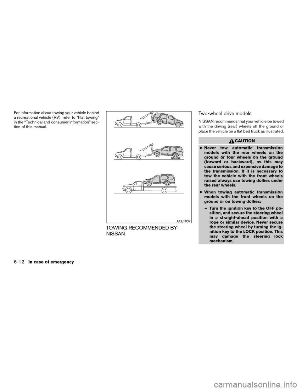 NISSAN ARMADA 2008 1.G Service Manual For information about towing your vehicle behind
a recreational vehicle (RV) , refer to “Flat towing”
in the “Technical and consumer information” sec-
tion of this manual.
TOWING RECOMMENDED B