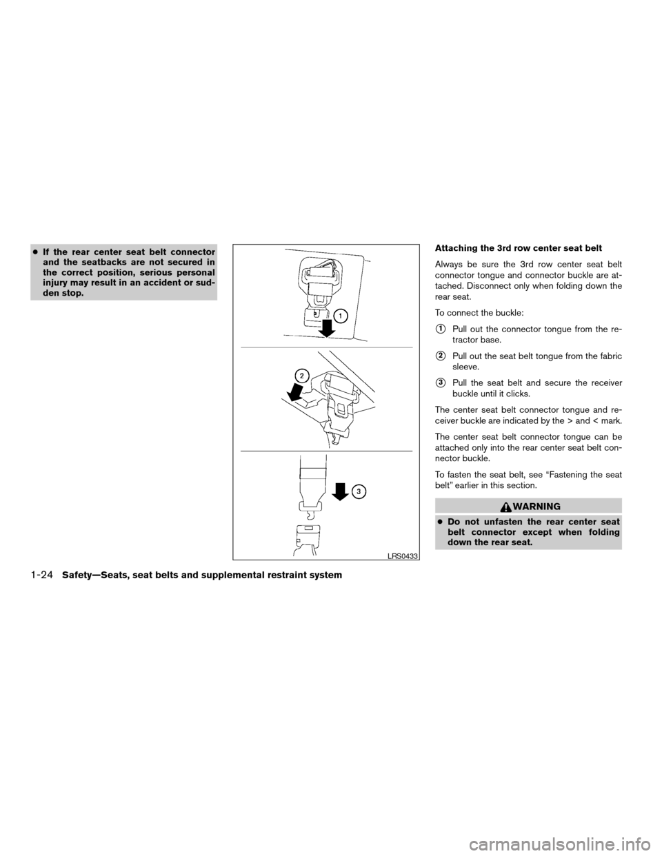 NISSAN ARMADA 2008 1.G Owners Guide cIf the rear center seat belt connector
and the seatbacks are not secured in
the correct position, serious personal
injury may result in an accident or sud-
den stop.Attaching the 3rd row center seat 